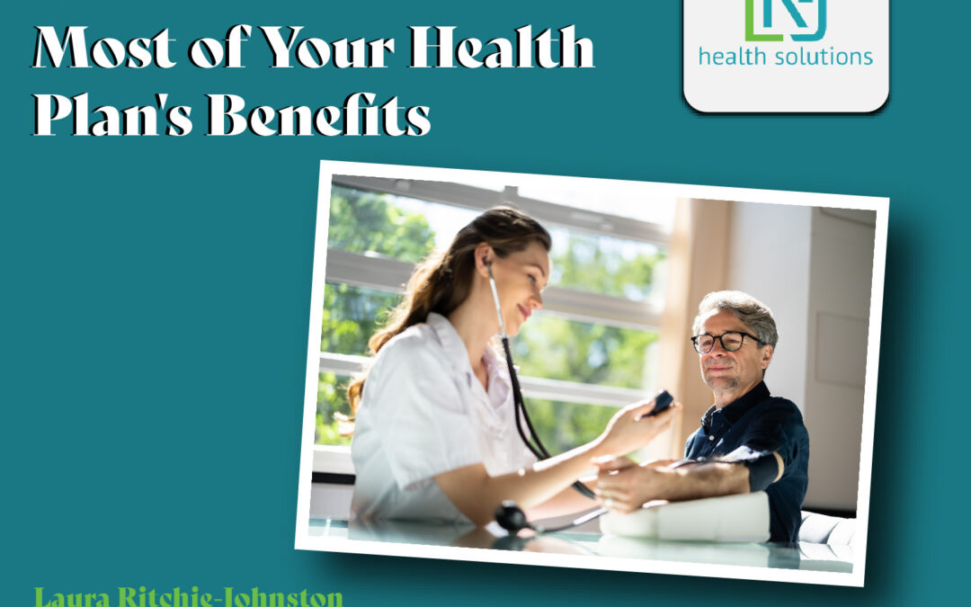 How to Make the Most of Your Health Plan’s Benefits